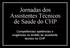 Jornadas dos Assistentes Técnicos de Saúde do CHP. Competências/ apetências e exigências no âmbito do assistente técnico no CHP