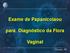 Exame de Papanicolaou. para Diagnóstico da Flora. Vaginal