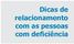 Dicas de relacionamento com as pessoas com deficiência