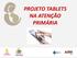 PROJETO TABLETS NA ATENÇÃO PRIMÁRIA