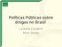 Políticas Públicas sobre drogas no Brasil. Luciana Cordeiro Aline Godoy