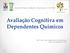 Avaliação Cognitiva em Dependentes Químicos Profª. Draª. Irani Iracema De Lima Argimon Site www.grupoaicv.com