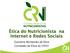 Ética do Nutricionista na Internet e Redes Sociais. Dulcilene Montalvão da Silva Comissão de Ética do CRN1