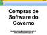 Compras de Software do Governo. eduardo.santos@planejamento.gov.br www.softwarepublico.gov.br