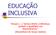 EDUCAÇÃO INCLUSIVA. Porque [...] temos direito à diferença, quando a igualdade nos descaracteriza. (Boaventura de Souza Santos)