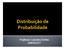 Uma distribuição de probabilidade é um modelo matemático que relaciona um certo valor da variável em estudo com a sua probabilidade de ocorrência.