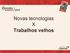 Novas tecnologias X Trabalhos velhos
