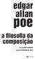 edgar allan poe a filosofia da composição p r e fá c i o pedro süssekind t r a d u ç ã o léa viveiros de castro