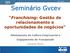 Seminário Gvcev. Franchising: Gestão de relacionamento e oportunidades de negócios. Alinhamento de Cultura Empresarial e Engajamento do Franqueado