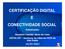 CERTIFICAÇÃO DIGITAL E CONECTIVIDADE SOCIAL
