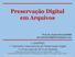 Preservação Digital em Arquivos Prof. Dr. Daniel Flores/UFSM documentosdigitais.blogspot.com