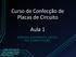 Curso de Confecção de Placas de Circuito. Aula 1 SEMANA ACADÊMICA 2013/2 PET-COMPUTAÇÃO