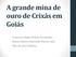 A grande mina de ouro de Crixás em Goiás. Francisco Rego Chaves Fernandes Maria Helena Machado Rocha Lima Nilo da Silva Teixeira
