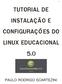 TUTORIAL DE INSTALAÇÃO E CONFIGURAÇÕES DO LINUX EDUCACIONAL 5.0