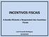 INCENTIVOS FISCAIS. A Gestão Eficiente e Responsável dos Incentivos Fiscais. Luiz Fernando Rodrigues 22/10/2015