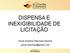 DISPENSA E INEXIGIBILIDADE DE LICITAÇÃO. Paulo Roberto Wiechers Martins paulo.wiechers@gmail.com