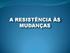 A RESISTÊNCIA ÀS MUDANÇAS