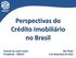 Perspectivas do Crédito Imobiliário no Brasil. Octavio de Lazari Junior Presidente - ABECIP