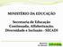 MINISTÉRIO DA EDUCAÇÃO. Secretaria de Educação Continuada, Alfabetização, Diversidade e Inclusão - SECADI