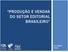 PRODUÇÃO E VENDAS DO SETOR EDITORIAL BRASILEIRO