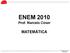 ENEM 2010 MATEMÁTICA. Prof. Marcelo Cóser. Prof. Marcelo Cóser PRÉ-ENEM