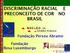 DISCRIMINAÇÃO RACIAL PRECONCEITO DE COR NO BRASIL