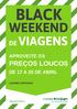 BLACK WEEKEND PREÇOS LOUCOS DE VIAGENS APROVEITE OS DE 17 A 20 DE ABRIL LUGARES LIMITADOS