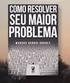 COMO RESOLVER SEU MAIOR PROBLEMA