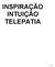 INSPIRAÇÃO INTUIÇÃO TELEPATIA
