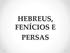 HEBREUS, FENÍCIOS E PERSAS