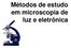 Métodos de estudo em microscopia de luz e eletrônica