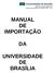 Decanato de Administração (DAF) Diretoria de Importação e Exportação (DIMEX / DAF) MANUAL DE IMPORTAÇÃO UNIVERSIDADE DE BRASÍLIA