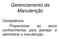 Gerenciamento da Manutenção. Competência: Proporcionar ao aluno conhecimentos para planejar e administrar a manutenção.