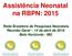 Assistência Neonatal na RBPN: Rede Brasileira de Pesquisas Neonatais Reunião Geral 14 de abril de 2016 Belo Horizonte - MG
