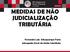 MEDIDAS DE NÃO JUDICIALIZAÇÃO TRIBUTÁRIA. Fernando Luiz Albuquerque Faria Advogado-Geral da União Substituto