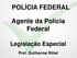 POLÍCIA FEDERAL. Agente da Polícia Federal