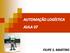 AUTOMAÇÃO LOGÍSTICA AULA 07 FILIPE S. MARTINS