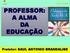PROFESSOR: A ALMA DA EDUCAÇÃO