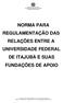 NORMA PARA REGULAMENTAÇÃO DAS RELAÇÕES ENTRE A UNIVERSIDADE FEDERAL DE ITAJUBÁ E SUAS FUNDAÇÕES DE APOIO