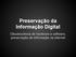 Preservação da Informação Digital. Obsolescência de hardware e software, preservação de informação na internet