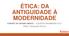 ÉTICA: DA ANTIGUIDADE À MODERNIDADE 2ªSÉRIE DO ENSINO MÉDIO COLÉGIO DRUMMOND 2017 PROF. DOUGLAS PHILIP