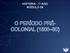 HISTÓRIA - 1 o ANO MÓDULO 04 O PERÍODO PRÉ- COLONIAL ( )