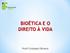 BIOÉTICA E O DIREITO À VIDA. Prof a Cristiane Oliveira