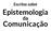 Escritos sobre. Epistemologia. Comunicação