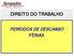 DIREITO DO TRABALHO PERÍODOS DE DESCANSO FÉRIAS