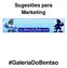 Sugestões para Marketing. #GaleriaDoBentao