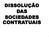 DISSOLUÇÃO DAS SOCIEDADES CONTRATUAIS