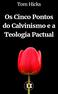 Os Cinco Pontos do Calvinismo & a Teologia Pactual. Tom Hicks