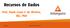 Recursos de Dados. Prof. Paulo Cesar F. de Oliveira, BSc, PhD. 06/05/14 P C F de Oliveira