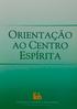 ORIENTAÇÃO AO CENTRO ESPÍRITA. Texto aprovado pelo Conselho Federativo Nacional da Federação Espírita Brasileira em sua reunião de novembro de 2006.